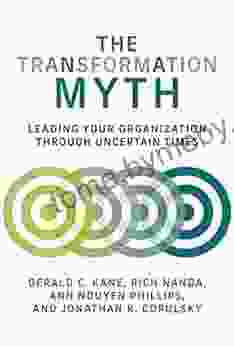 The Transformation Myth: Leading Your Organization Through Uncertain Times (Management On The Cutting Edge)