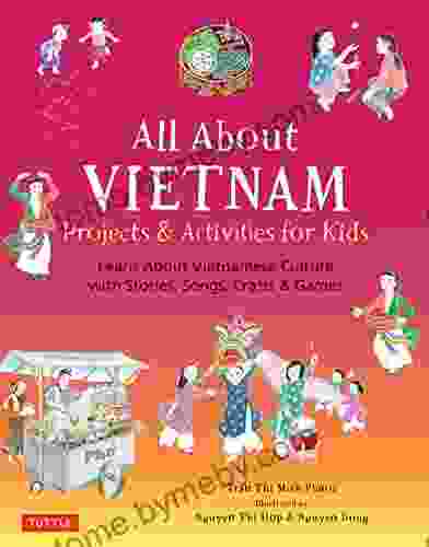 All About Vietnam: Projects Activities For Kids: Learn About Vietnamese Culture With Stories Songs Crafts And Games