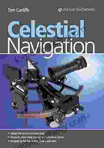 Celestial Navigation: Learn How To Master One Of The Oldest Mariner S Arts