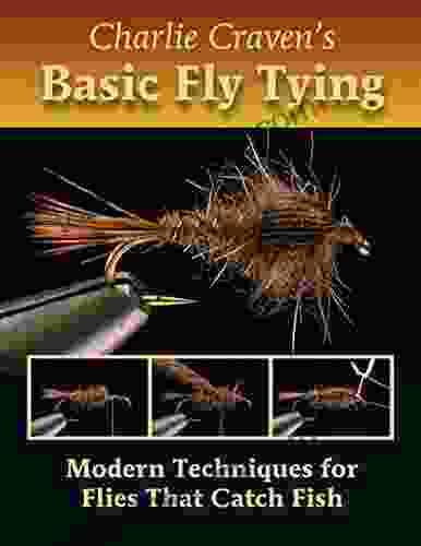 Charlie Craven s Basic Fly Tying: Modern Techniques for Flies That Catch Fish