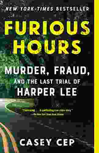 Furious Hours: Murder Fraud And The Last Trial Of Harper Lee