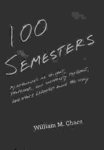 One Hundred Semesters: My Adventures As Student Professor And University President And What I Learned Along The Way (The William G Bowen 47)