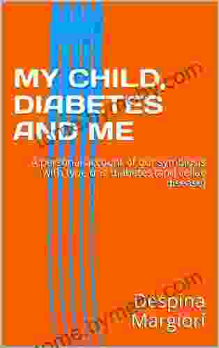 MY CHILD DIABETES AND ME: A Personal Account Of Our Symbiosis With Type One Diabetes (and Celiac Disease)