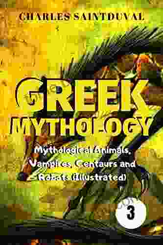 Greek Mythology: Mythological Animals Vampires Centaurs And Robots (Illustrated) (A Great Of Greek Creatures 3)