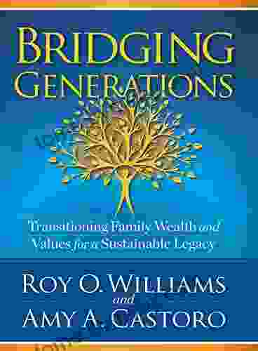 Bridging Generations: Transitioning Family Wealth And Values For A Sustainable Legacy