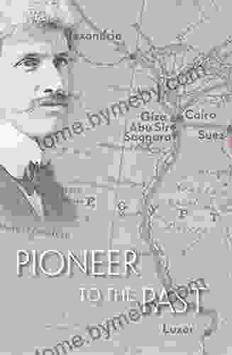 Pioneer To The Past: The Story Of James Henry Breasted Archaeologist