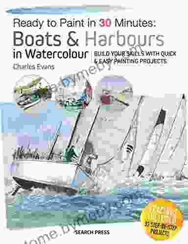 Ready To Paint In 30 Minutes: Boats Harbours In Watercolour: Build Your Skills With Quick Easy Painting Projects