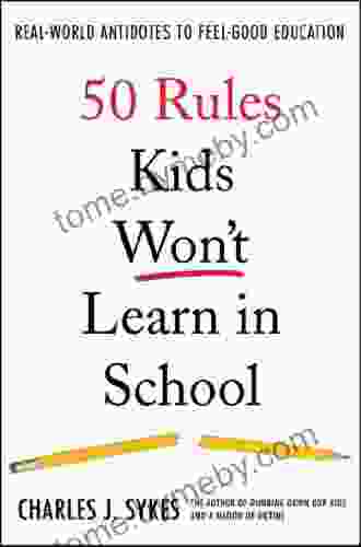 50 Rules Kids Won T Learn In School: Real World Antidotes To Feel Good Education