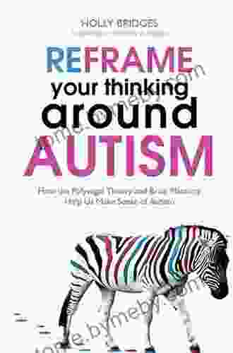 Reframe Your Thinking Around Autism: How The Polyvagal Theory And Brain Plasticity Help Us Make Sense Of Autism