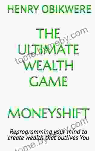 THE ULTIMATE WEALTH GAME MONEYSHIFT: Reprogramming Your Mind To Create Wealth That Outlives You (THE ULTIMATE WEALTH GAME FOR BEGINNERS #MINDSHIFT SERIES#)