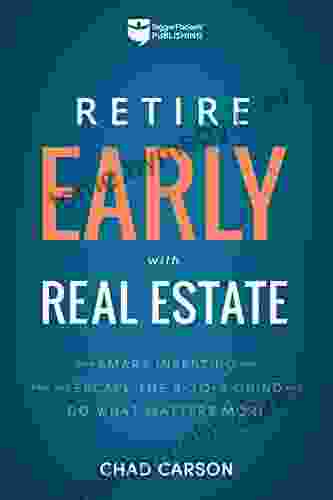 Retire Early With Real Estate: How Smart Investing Can Help You Escape The 9 5 Grind And Do More Of What Matters