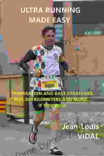 ULTRA RUNNING MADE EASY: PREPARATION AND RACE STRATEGIES RUN 200 KILOMETERS AND BEYOND IF YOU WISH