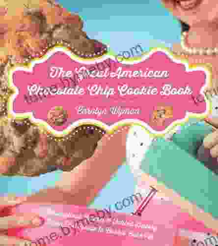 The Great American Chocolate Chip Cookie Book: Scrumptious Recipes Fabled History From Toll House to Cookie Cake Pie