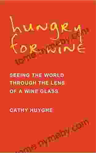 Hungry for Wine: Seeing the World Through the Lens of a Wine Glass