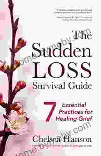 The Sudden Loss Survival Guide: Seven Essential Practices For Healing Grief (Bereavement Suicide Mourning)