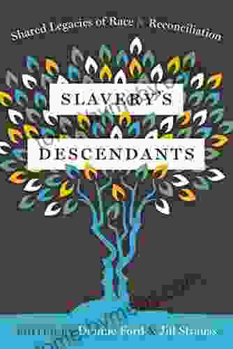 Slavery S Descendants: Shared Legacies Of Race And Reconciliation