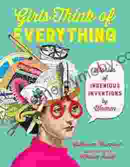 Girls Think Of Everything: Stories Of Ingenious Inventions By Women