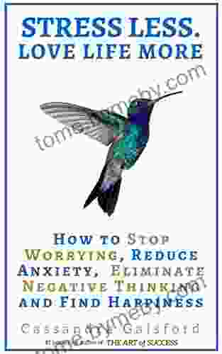 Stress Less Love Life More: How to Stop Worrying Reduce Anxiety Eliminate Negative Thinking and Find Happiness (Health Happiness 2)