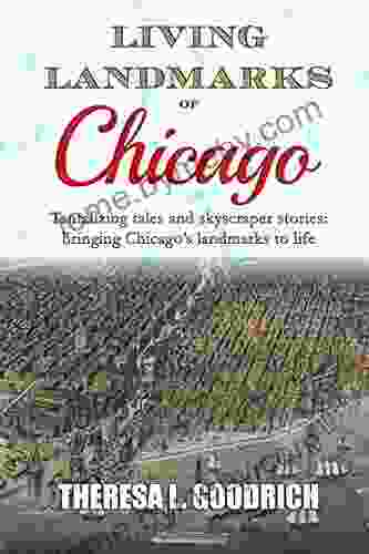 Living Landmarks Of Chicago: Tantalizing Tales And Skyscraper Stories Bringing Chicago S Landmarks To Life