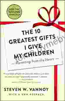 The 10 Greatest Gifts I Give My Children: Parenting From The Heart