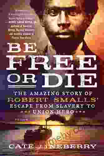 Be Free or Die: The Amazing Story of Robert Smalls Escape from Slavery to Union Hero