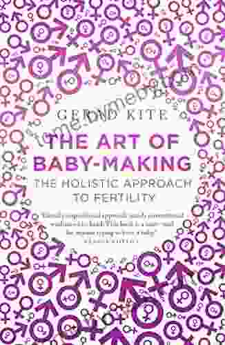 The Art Of Baby Making: The Holistic Approach To Fertility