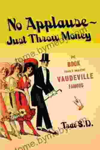 No Applause Just Throw Money: The That Made Vaudeville Famous