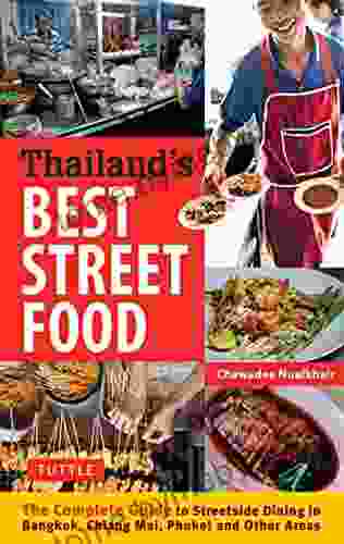 Thailand S Best Street Food: The Complete Guide To Streetside Dining In Bangkok Chiang Mai Phuket And Other Areas