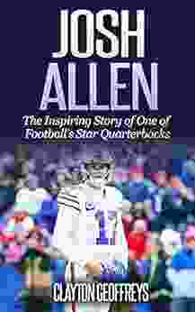 Josh Allen: The Inspiring Story Of One Of Football S Star Quarterbacks (Football Biography Books)