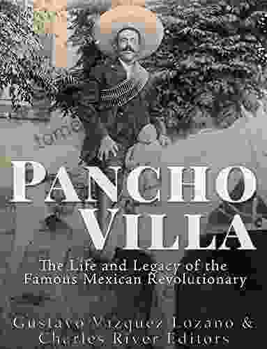 Pancho Villa: The Life And Legacy Of The Famous Mexican Revolutionary