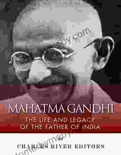 Mahatma Gandhi: The Life and Legacy of the Father of India