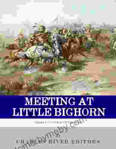 Meeting At Little Bighorn: The Lives And Legacies Of George Custer Sitting Bull And Crazy Horse