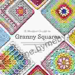 A Modern Guide To Granny Squares: Awesome Color Combinations And Designs For Fun And Fabulous Crochet Blocks