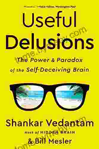 Useful Delusions: The Power And Paradox Of The Self Deceiving Brain