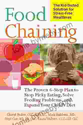 Food Chaining: The Proven 6 Step Plan To Stop Picky Eating Solve Feeding Problems And Expand Your Child S Diet