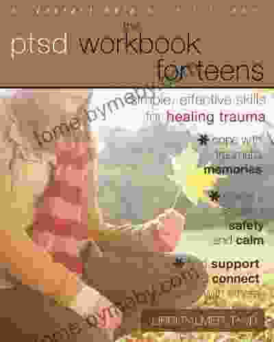 The PTSD Workbook For Teens: Simple Effective Skills For Healing Trauma