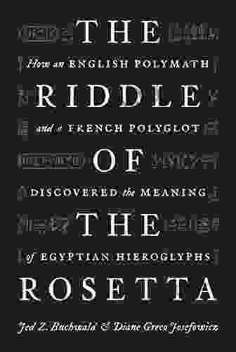 The Riddle of the Rosetta: How an English Polymath and a French Polyglot Discovered the Meaning of Egyptian Hieroglyphs