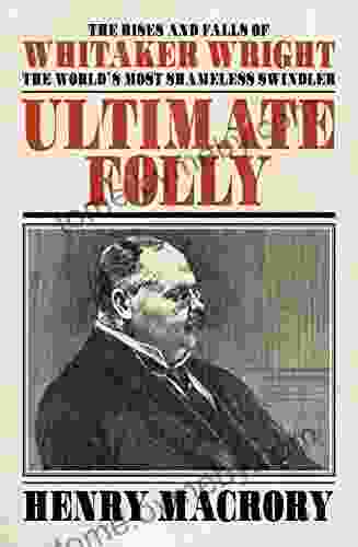 Ultimate Folly: The Rises And Falls Of Whitaker Wright