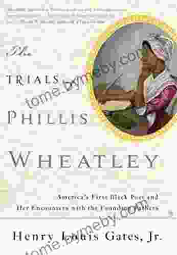 The Trials of Phillis Wheatley: America s First Black Poet and Her Encounters with the Founding Fathers