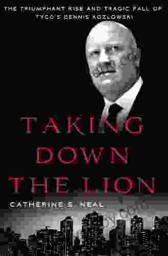 Taking Down The Lion: The Triumphant Rise And Tragic Fall Of Tyco S Dennis Kozlowski