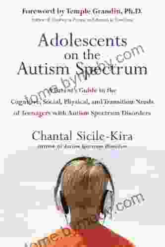 Adolescents on the Autism Spectrum: A Parent s Guide to the Cognitive Social Physical and Transition Needs ofTeen agers with Autism Spectrum Disorders