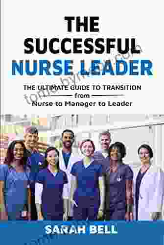 The Successful Nurse Leader: The Ultimate Transition Guide From Nurse To Manager To Leader