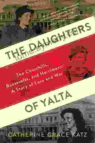 The Daughters Of Yalta: The Churchills Roosevelts And Harrimans: A Story Of Love And War