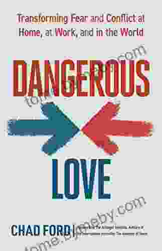 Dangerous Love: Transforming Fear And Conflict At Home At Work And In The World