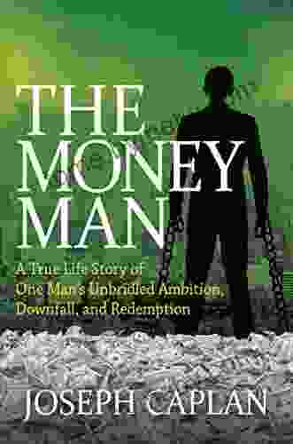 The Money Man: A True Life Story Of One Man S Unbridled Ambition Downfall And Redemption