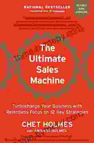 The Ultimate Sales Machine: Turbocharge Your Business with Relentless Focus on 12 Key Strategies