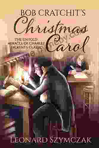 Bob Cratchit s Christmas Carol: The Untold Miracle of Charles Dickens s Classic