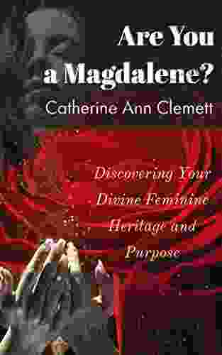 Are You A Magdalene?: Discovering Your Divine Feminine Heritage And Purpose