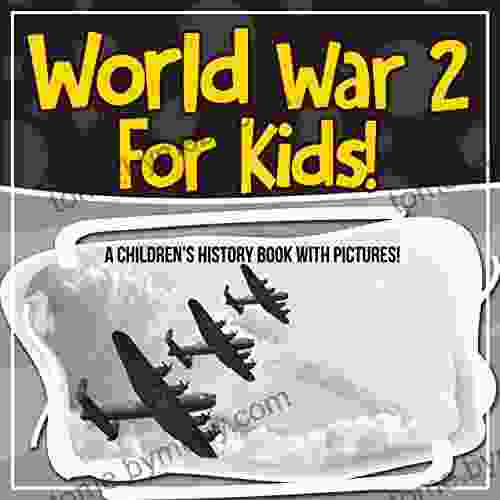 World War 2 For Kids A Children S History With Pictures