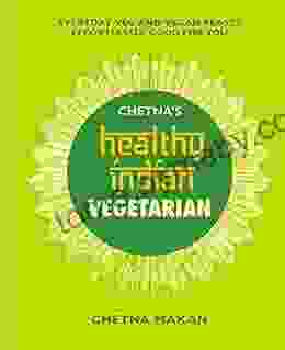 Chetna S Healthy Indian: Vegetarian: Everyday Veg And Vegan Feasts Effortlessly Good For You